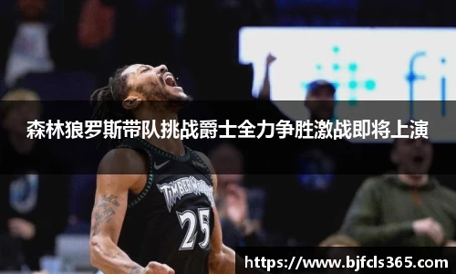 beats365森林狼罗斯带队挑战爵士全力争胜激战即将上演